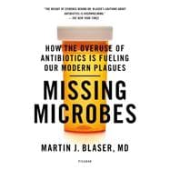 Missing Microbes How the Overuse of Antibiotics Is Fueling Our Modern Plagues