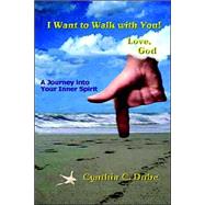 I Want to Walk with You! Love, God : A Journey into Your Inner Spirit