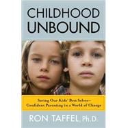 Childhood Unbound : Saving Our Kids' Best Selves - Confident Parenting in a World of Change