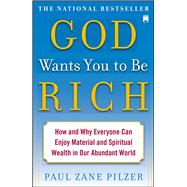 God Wants You to Be Rich How and Why Everyone Can Enjoy Material and Spiritual Wealth in Our Abundant World