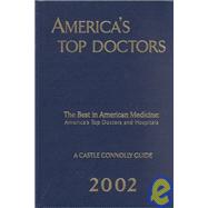 America's Top Doctors 2002: The Best in American Medicine : America's Top Doctors and Hospitals: A Cas Tle Connolly Guide