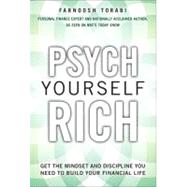 Psych Yourself Rich : Get the Mindset and Discipline You Need to Build Your Financial Life