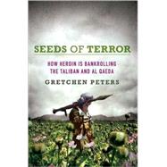 Seeds of Terror : How Heroin Is Bankrolling the Taliban and Al Qaeda