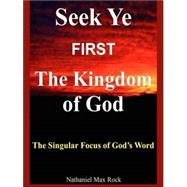 Seek Ye First the Kingdom of God : The Singular Focus of God's Word