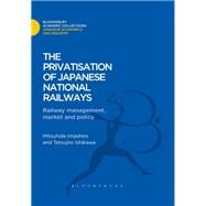 The Privatisation of Japanese National Railways Railway Management, Market and Policy