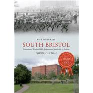 South Bristol Through Time Totterdown, Windmill Hill, Bedminster, Southville & Ashton