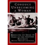 Conduct Unbecoming a Woman Medicine on Trial in Turn-of-the-Century Brooklyn