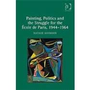 Painting, Politics and the Struggle for the +cole de Paris, 1944û1964