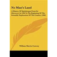 No Man's Land : A History of Spitsbergen from Its Discovery in 1596 to the Beginning of the Scientific Exploration of the Country (1906)