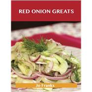 Red Onion Greats: Delicious Red Onion Recipes, the Top 77 Red Onion Recipes