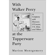 With Walker Percy at the Tupperware Party : In Company with Flannery O'Connor, T. S. Eliot, and Others