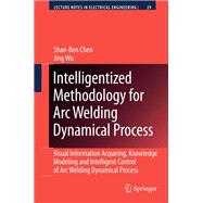 Intelligentized Methodology for Arc Welding Dynamical Processes