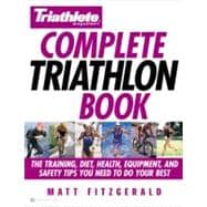 Triathlete Magazine's Complete Triathlon Book The Training, Diet, Health, Equipment, and Safety Tips You Need to Do Your Best