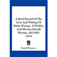 A Brief Record of the Lives and Writing of Rufus Wyman, 1778-1842, and His Son Morrill Wyman, 1812-1903