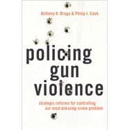 Policing Gun Violence Strategic Reforms for Controlling Our Most Pressing Crime Problem