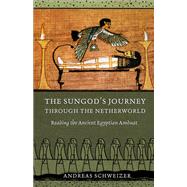 The Sungod's Journey through the Netherworld: Reading the Ancient Egyptian Amduat