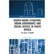Rights-based Litigation, Urban Governance and Social Justice in South Africa: The Right to Joburg