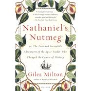 Nathaniel's Nutmeg or, The True and Incredible Adventures of the Spice Trader Who Changed The Course Of History