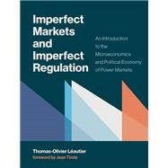 Imperfect Markets and Imperfect Regulation An Introduction to the Microeconomics and Political Economy of Power Markets