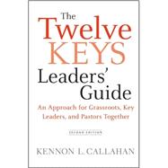 The Twelve Keys Leaders' Guide An Approach for Grassroots, Key Leaders, and Pastors Together