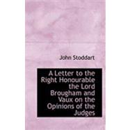 A Letter to the Right Honourable the Lord Brougham and Vaux on the Opinions of the Judges