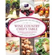 Wine Country Chef's Table Extraordinary Recipes From Napa And Sonoma