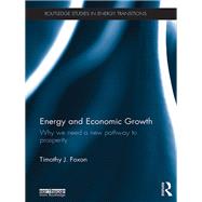 Energy and Economic Growth: Why we need a new pathway to prosperity
