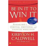 Be In It to Win It A Road Map to Spiritual, Emotional, and Financial Wholeness