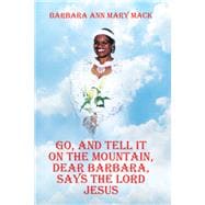 GO, AND TELL IT ON THE MOUNTAIN, DEAR BARBARA, SAYS THE LORD JESUS