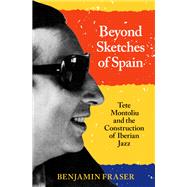 Beyond Sketches of Spain Tete Montoliu and the Construction of Iberian Jazz