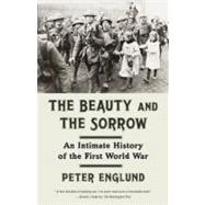 The Beauty and the Sorrow An Intimate History of the First World War