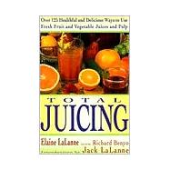 Total Juicing : Over 125 Healthful and Delicious Ways to Use Fresh Fruit and Vegetable Juices and Pulp