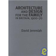 Architecture and Design For the Family in Britain, 1900-1970
