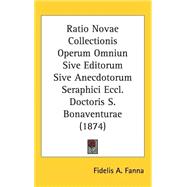 Ratio Novae Collectionis Operum Omniun Sive Editorum Sive Anecdotorum Seraphici Eccl. Doctoris S. Bonaventurae