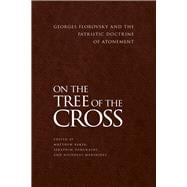 On the Tree of the Cross Georges Florovsky and the Patristic Doctrine of Atonement