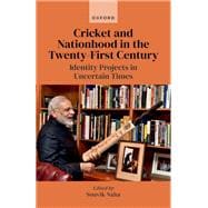 Cricket and Nationhood in the Twenty-First Century Identity Projects in Uncertain Times