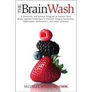 The Brain Wash A Powerful, All-Natural Program to Protect Your Brain Against Alzheimer's, Chronic Fatigue Syndrome, Depression, Parkinson's, and Other Diseases