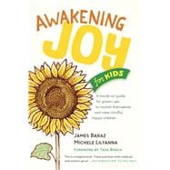 Awakening Joy for Kids A Hands-On Guide for Grown-Ups to Nourish Themselves and Raise Mindful, Happy Children