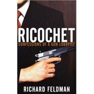 Ricochet : Confessions of a Gun Lobbyist