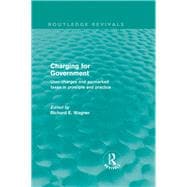 Charging for Government (Routledge Revivals): User charges and earmarked taxes in principle and practice