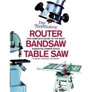 Router, Bandsaw, and Tablesaw : Fine Woodworking's Complete Guide to the Most Essential Power Tools