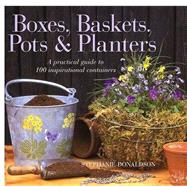 Boxes, Baskets, Pots and Planters : A Practical Guide to 100 Inspirational Containers