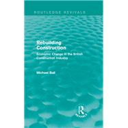 Rebuilding Construction (Routledge Revivals): Economic Change in the British Construction Industry