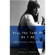 Will You Take Me As I Am : Joni Mitchell's Blue Period