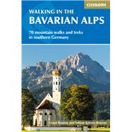 Walking in the Bavarian Alps 70 Mountain Walks and Treks in Southern Germany