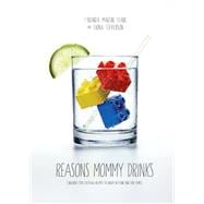 Reasons Mommy Drinks Includes 100 Cocktail Rcipes to Enjoy in Your Zero Free Time