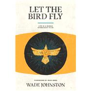 Let the Bird Fly Life in a World Given Back to Us