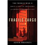 Fragile Cargo The World War II Race to Save the Treasures of China's Forbidden City,9781982149291