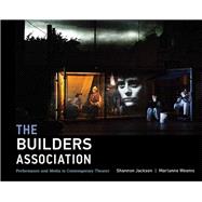 The Builders Association Performance and Media in Contemporary Theater