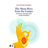 The Moon Rises from the Ganges: My journey through Asian acting techniques